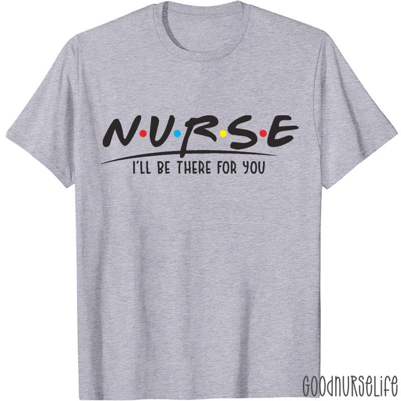 Funny I'll Be There For You Nurse T-Shirt