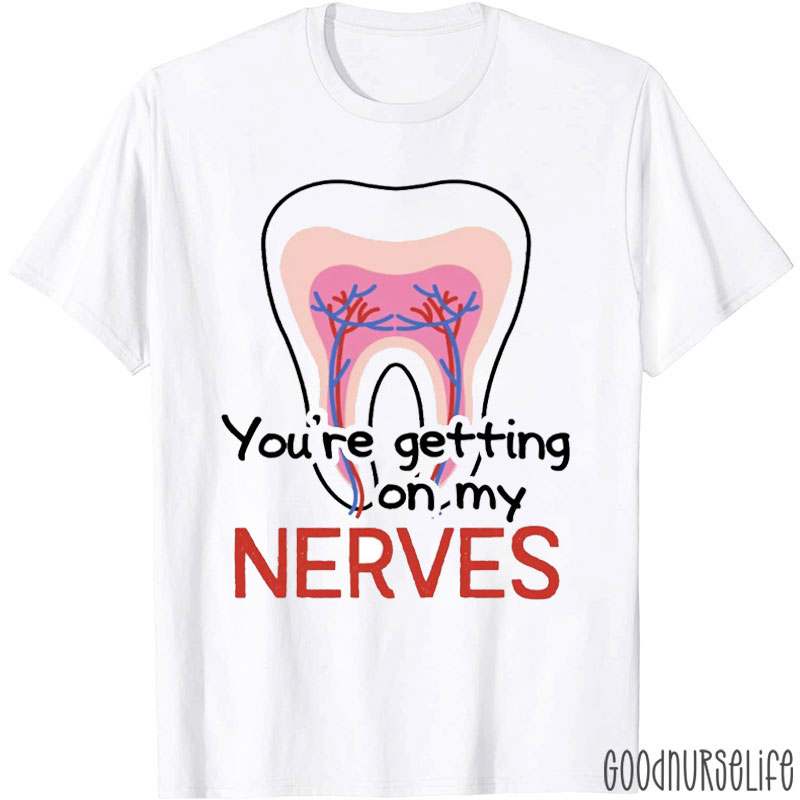 You're Getting On My Nerves Nurse T-Shirt