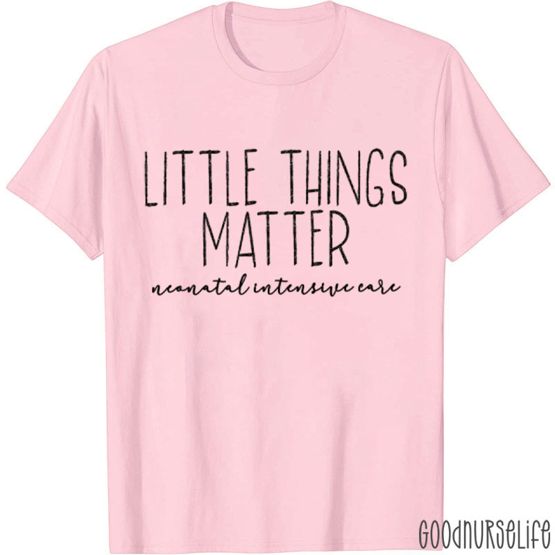 Little Things Matter Neonatal Intensive Care Nurse T-Shirt