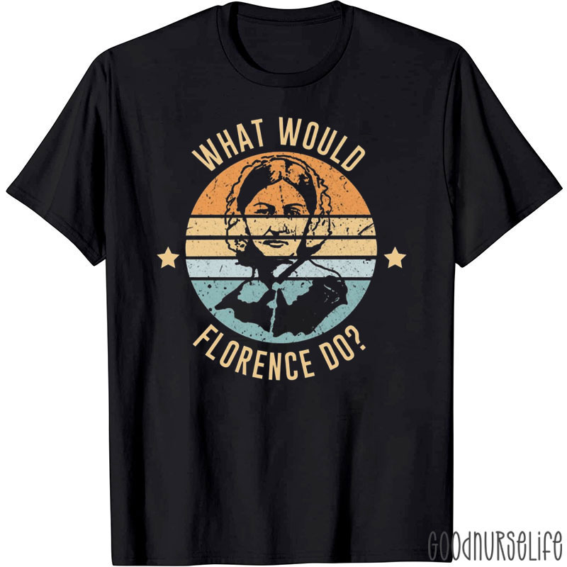 What Would Florence Do Nurse T-Shirt