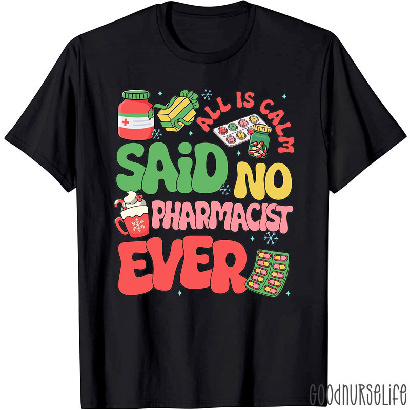 All Is Calm Said No Pharmacist Ever T-Shirt