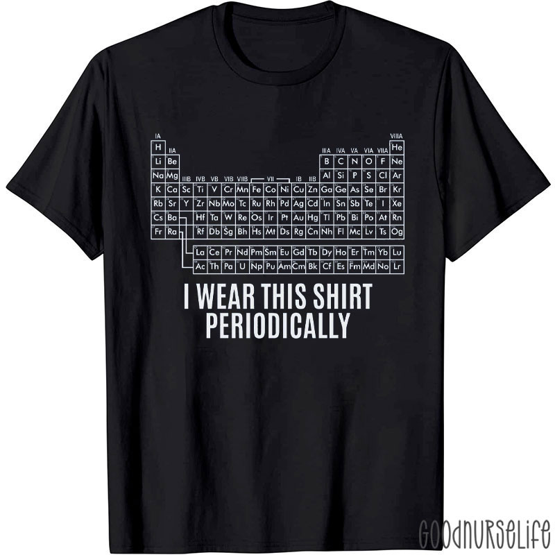 I Wear This Shirt Periodically T-Shirt
