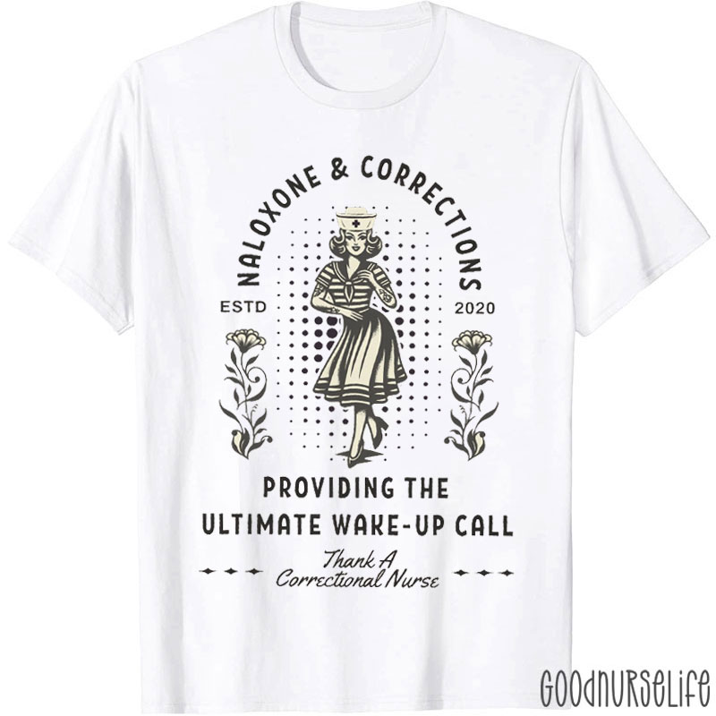 Personalized Naloxone And Corrections Nurse Providing The Ultimate Wake-Up Call Nurse T-Shirt
