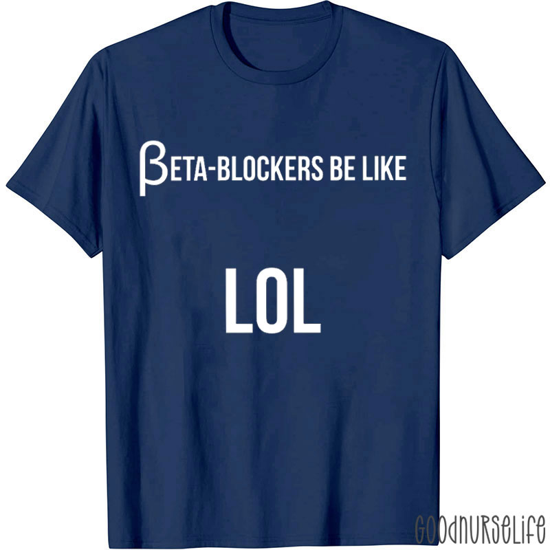 Beta Blockers Be Like LOL Nurse T-Shirt