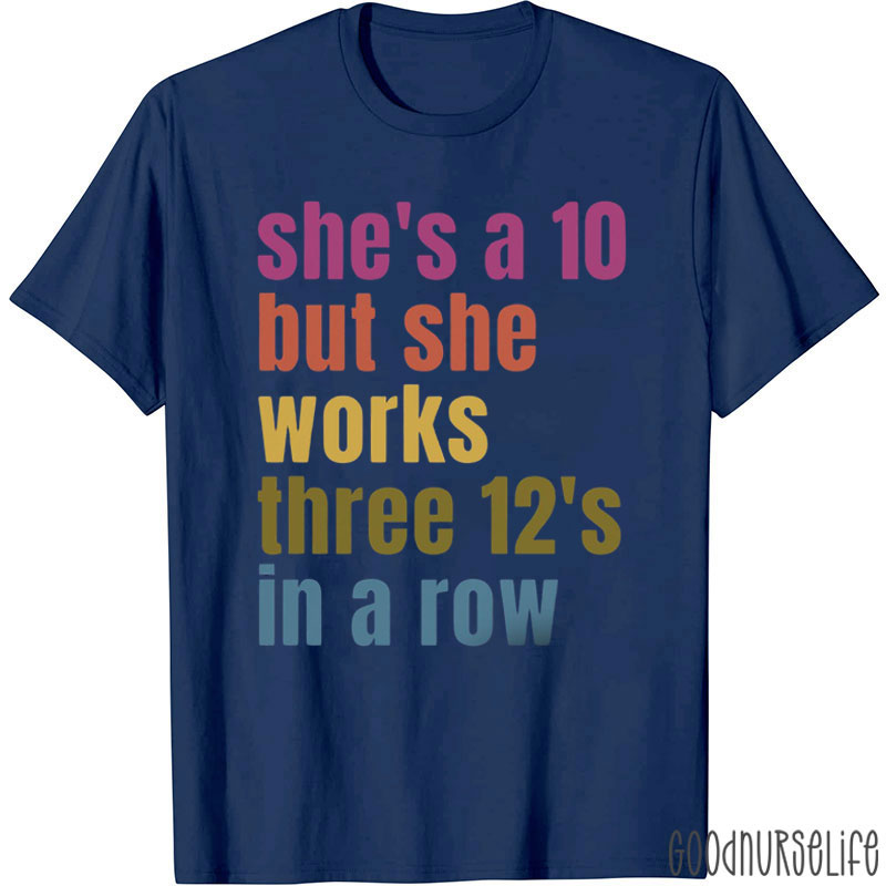 She's A 10 But She Works Three 12's In A Row Nurse T-Shirt
