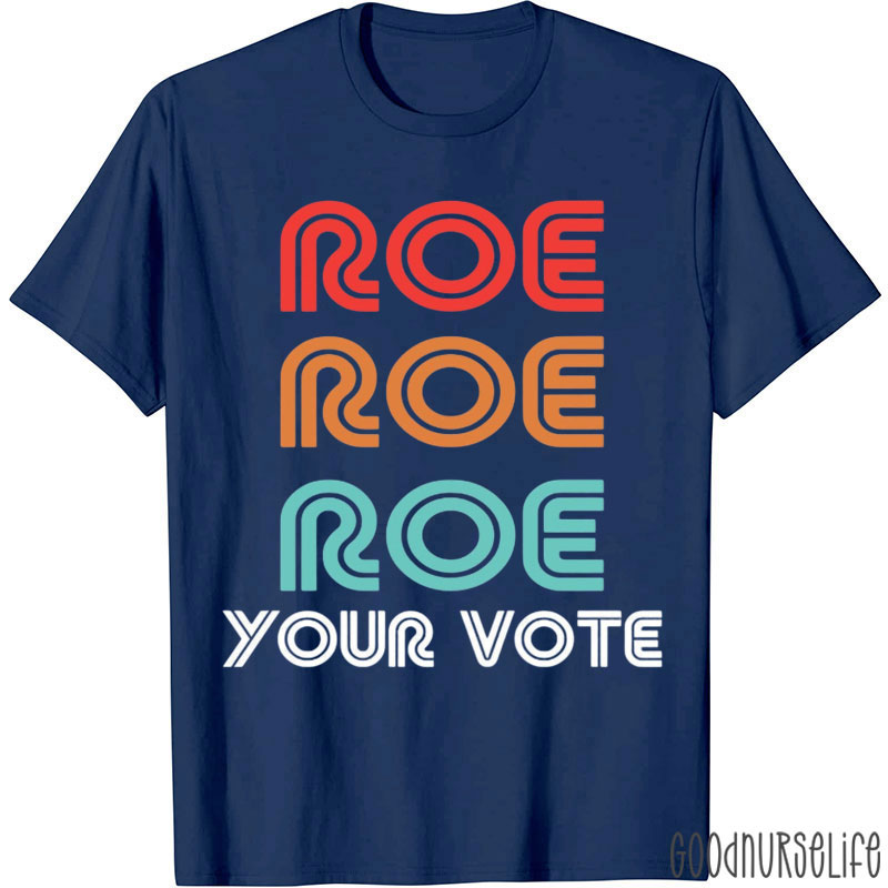 Roe Roe Roe Your Vote T-Shirt