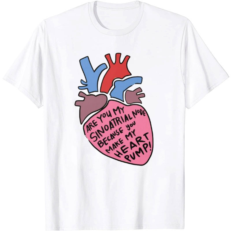 You Make My Heart Pump Nurse T-Shirt