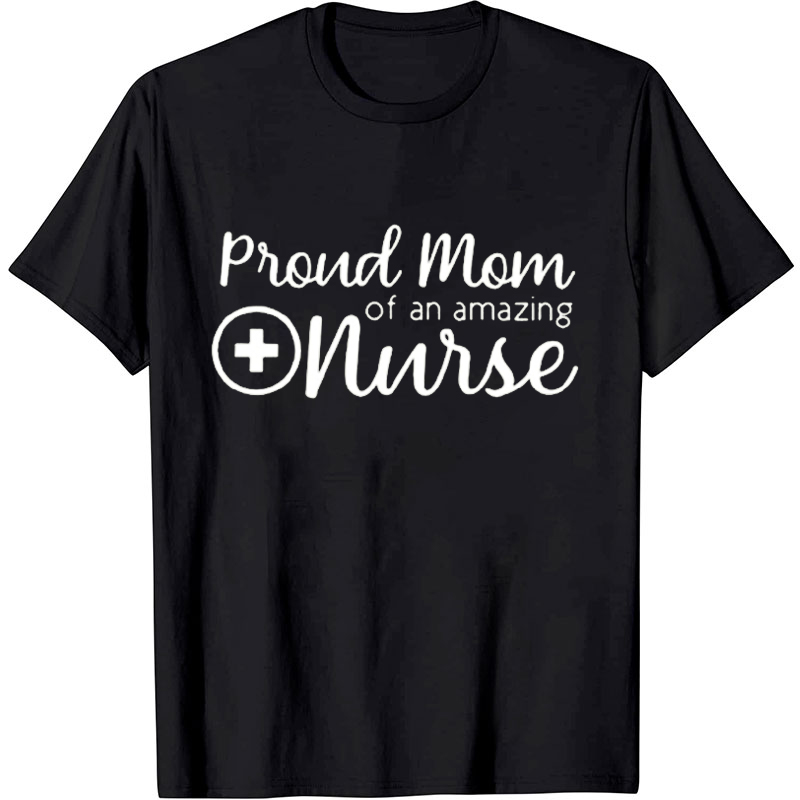 Proud Mom Of An Amazing Nurse T-Shirt