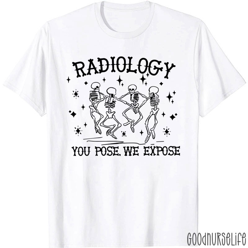 Radiology You Pose We Expose T-Shirt