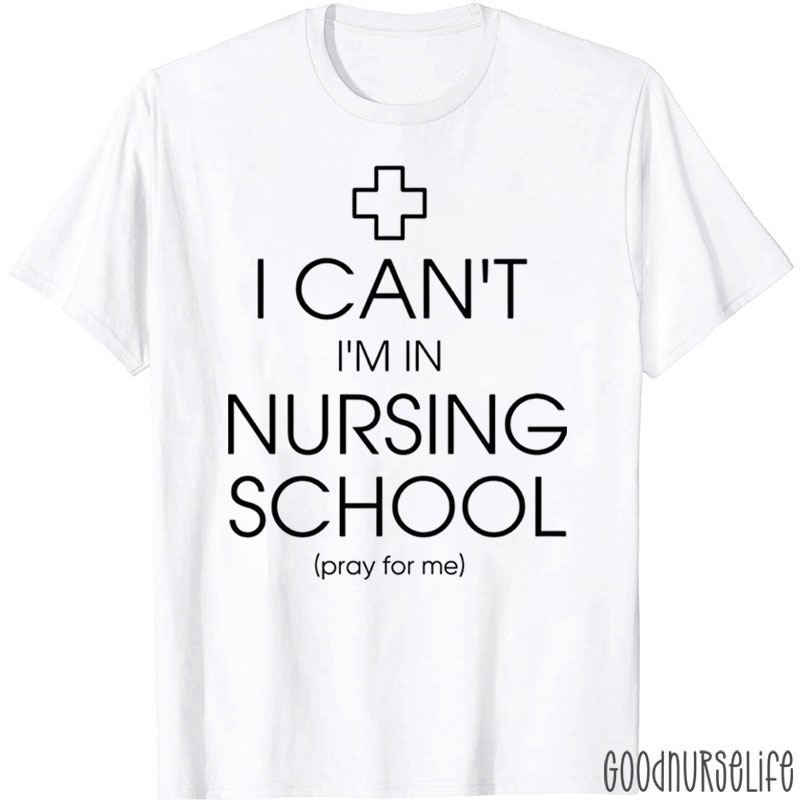 I Can't I'm In Nursing School Pray For Me Nurse T-Shirt