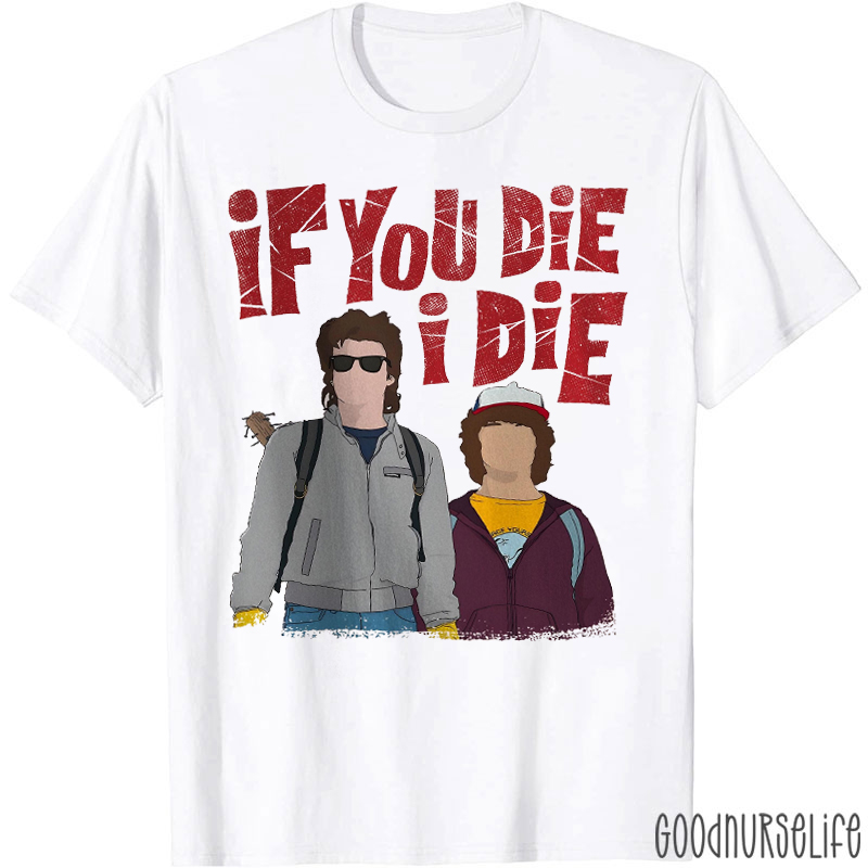 If You Die I Die T-shirt