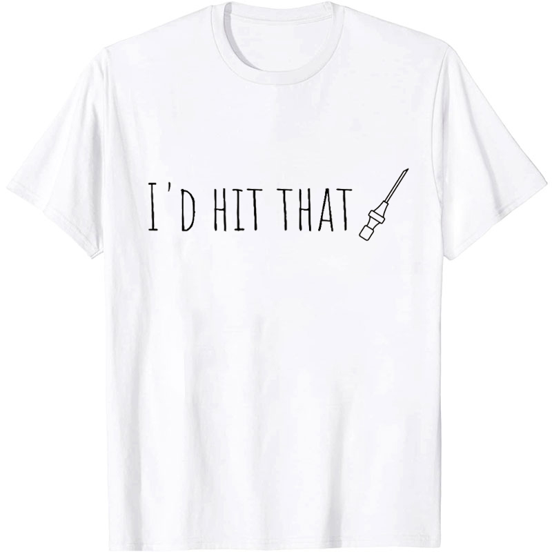 I'd Hit That Nurse T-Shirt