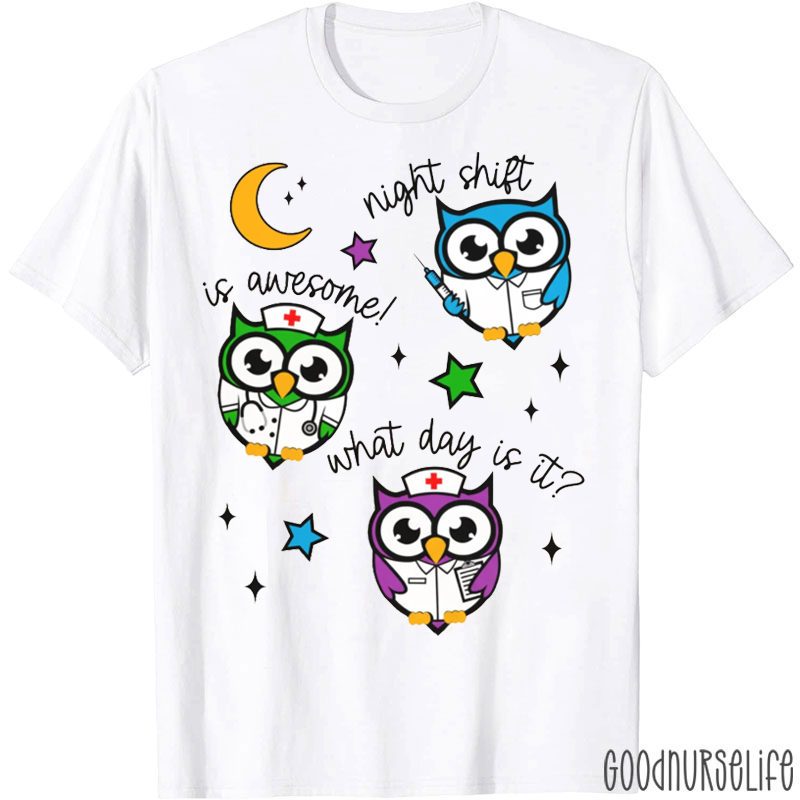 Night Shift Is Awesome What Day Is It Nurse T-shirt