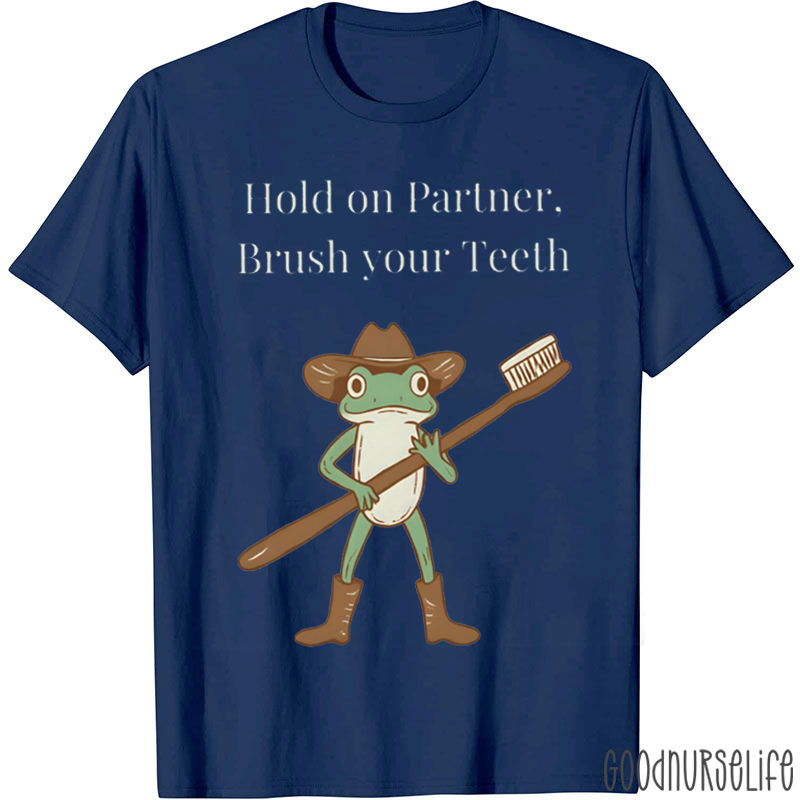 Hold On Partner Brush Your Teeth T-shirt