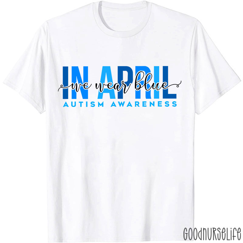 Autism Awareness In April We Wear Blue Nurse T-Shirt