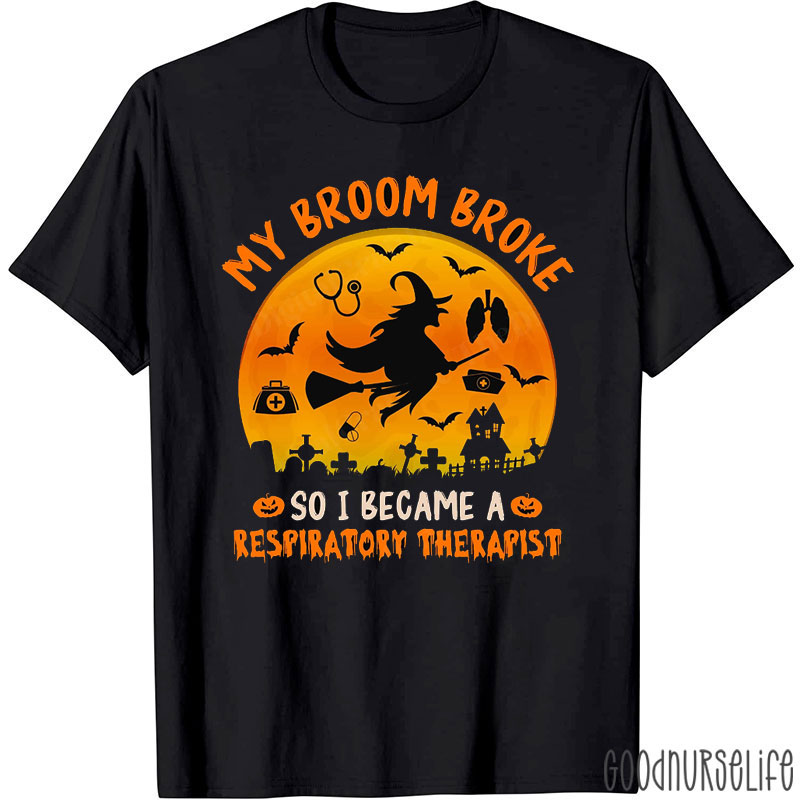 My Broom Broke So I Became A Respiratory Therapist T-Shirt