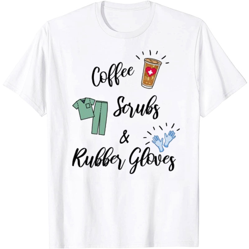 Coffee Scrubs And Rubber Gloves Nurse T-Shirt