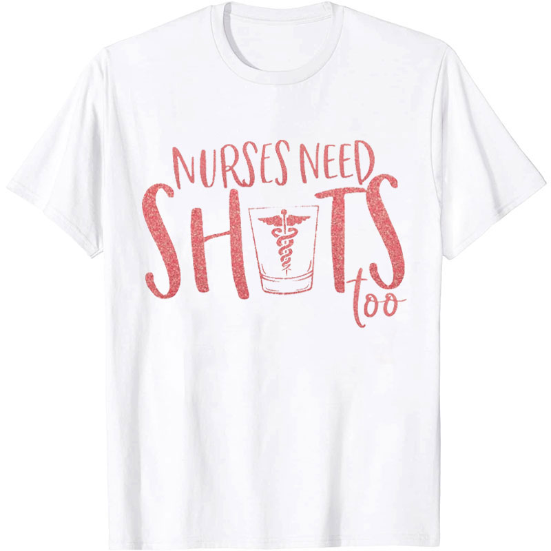 Nurses Need Shots Too Nurse T-Shirt