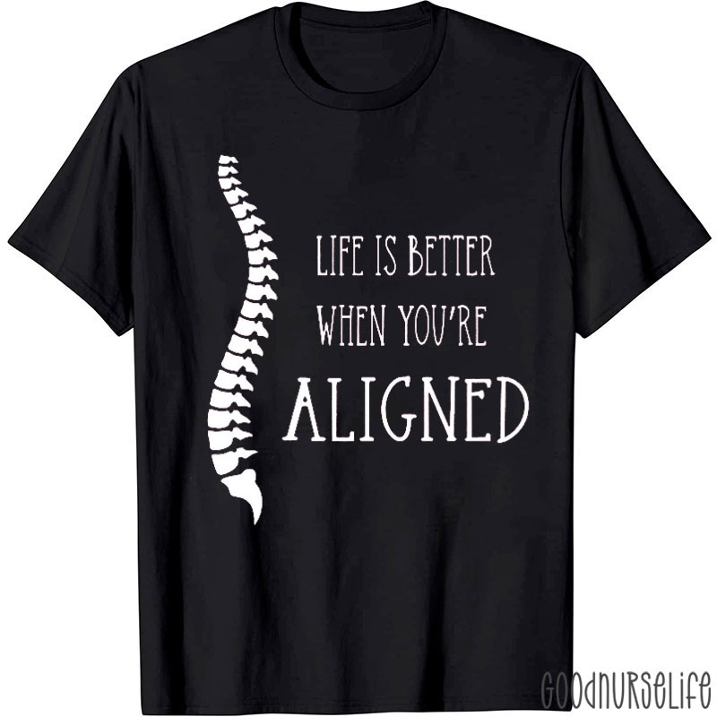 Life Is Better When You're Aligned Nurse T-Shirt