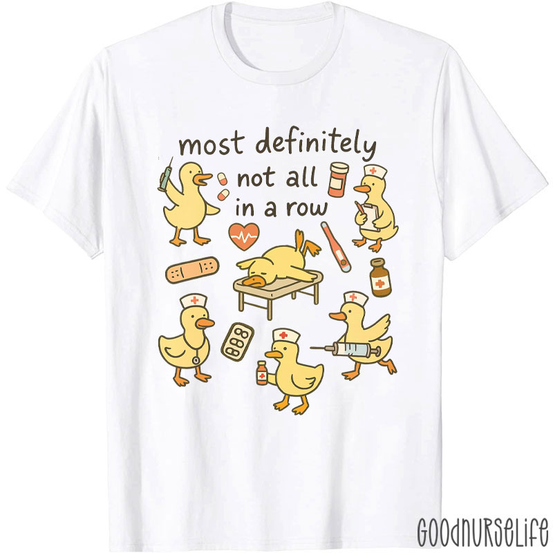 Most Definitely Not All In A Row Duck Nurse T-shirt