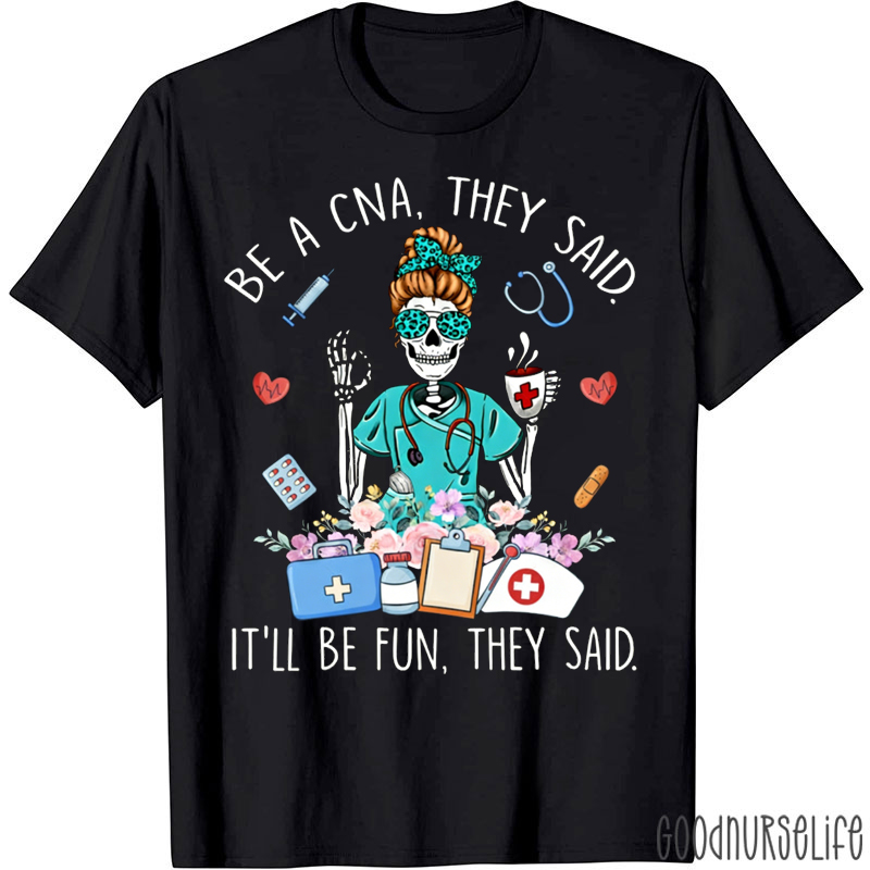Be A CNA They Said It'll Be Fun They Said T-shirt