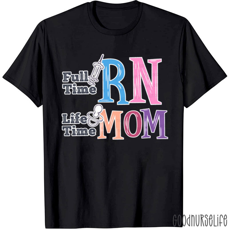 Full Time RN Life Time Mom Nurse T-shirt