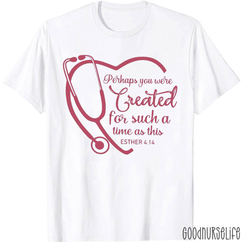Perhaps You Were Created For Such A Time As This Nurse T-Shirt