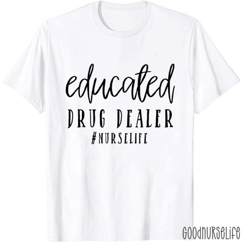 Educated Drug Dealer Nurse T-Shirt