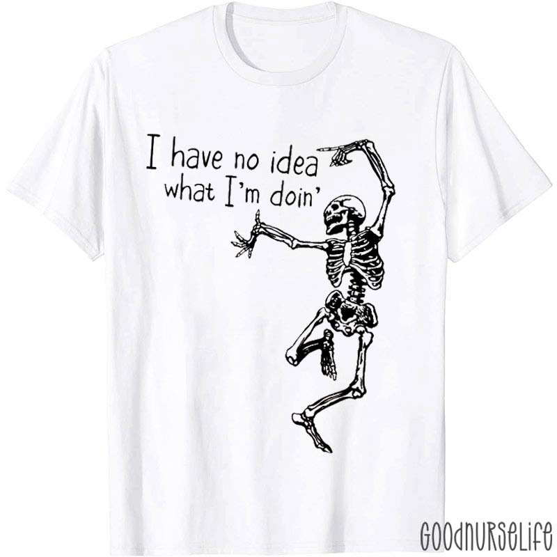 I Have No Idea What I'm Doing Nurse T-Shirt