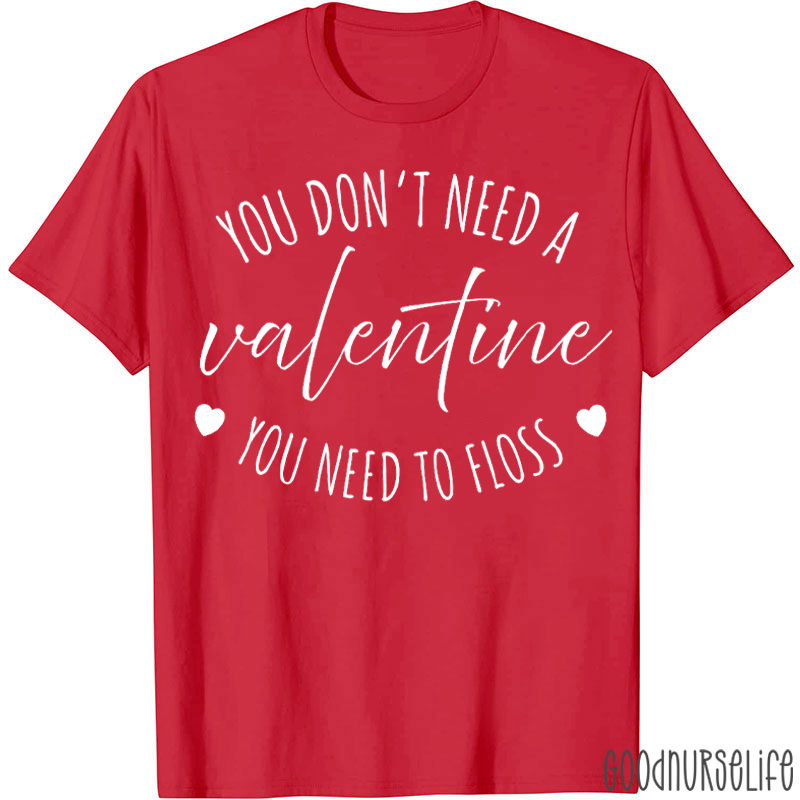 You Don't Need A Valentine You Need To Floss T-shirt
