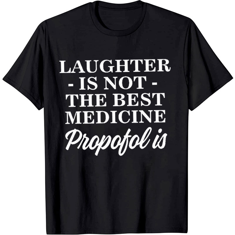 Laughter Is Not The Best Medicine Nurse T-Shirt