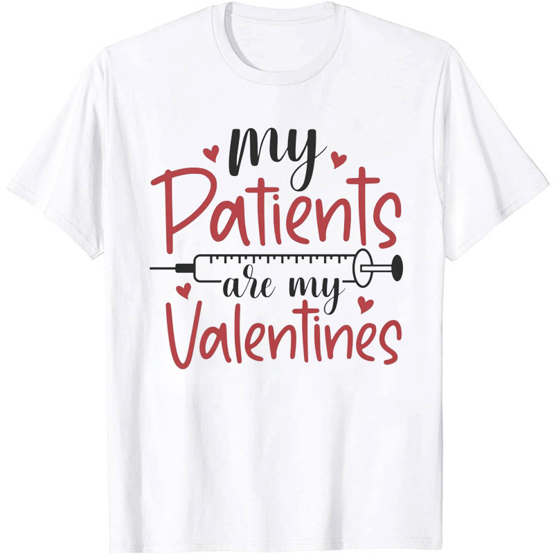 My Patients Are My Valentines Nurse T-Shirt