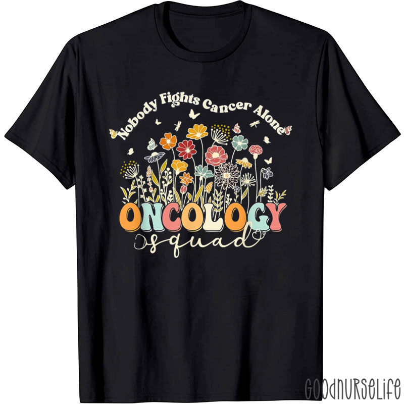Nobody Fights Cancer Alone Oncology Squad Nurse T-Shirt