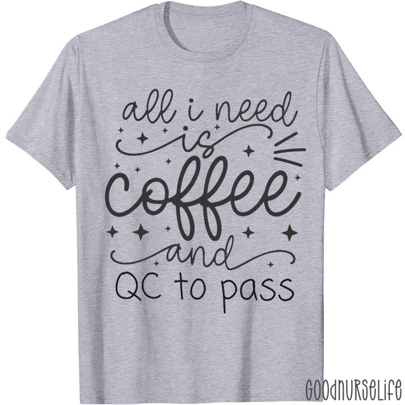 All I Need Is Coffee And QC To Pass Nurse T-Shirt