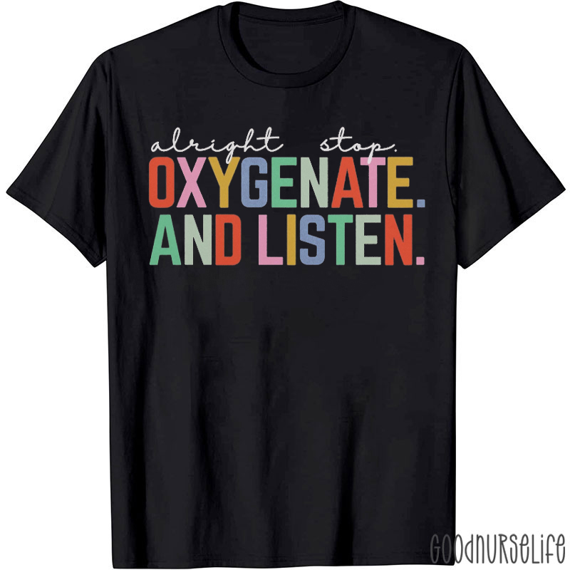 Alright Stop Oxygenate And Listen T-shirt
