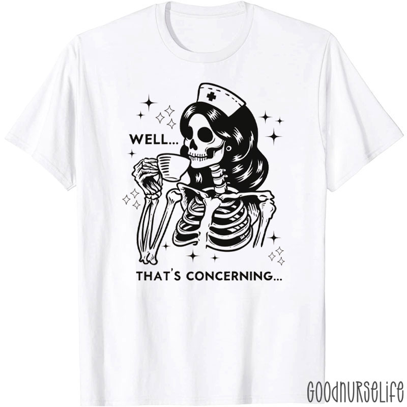 Well That's Concerning Nurse T-Shirt