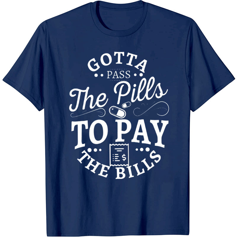 Gotta Pass The Pills To Pay The Bills Nurse T-Shirt