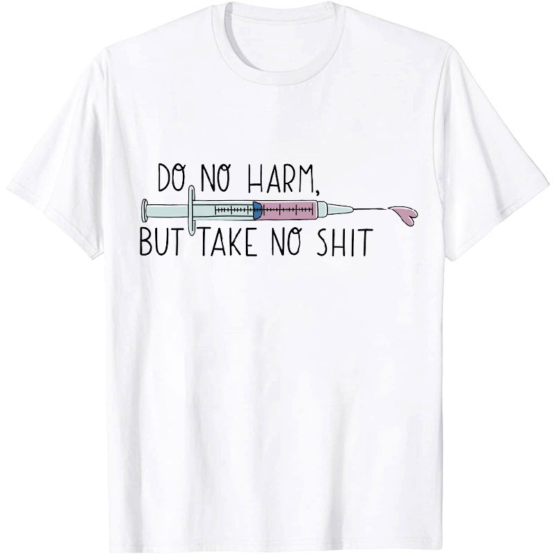 Do No Harm But Take No Shit Nurse T-Shirt