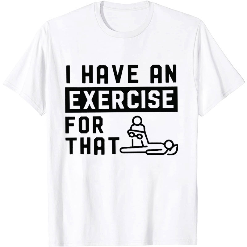I Have An Exercise For That Nurse T-Shirt