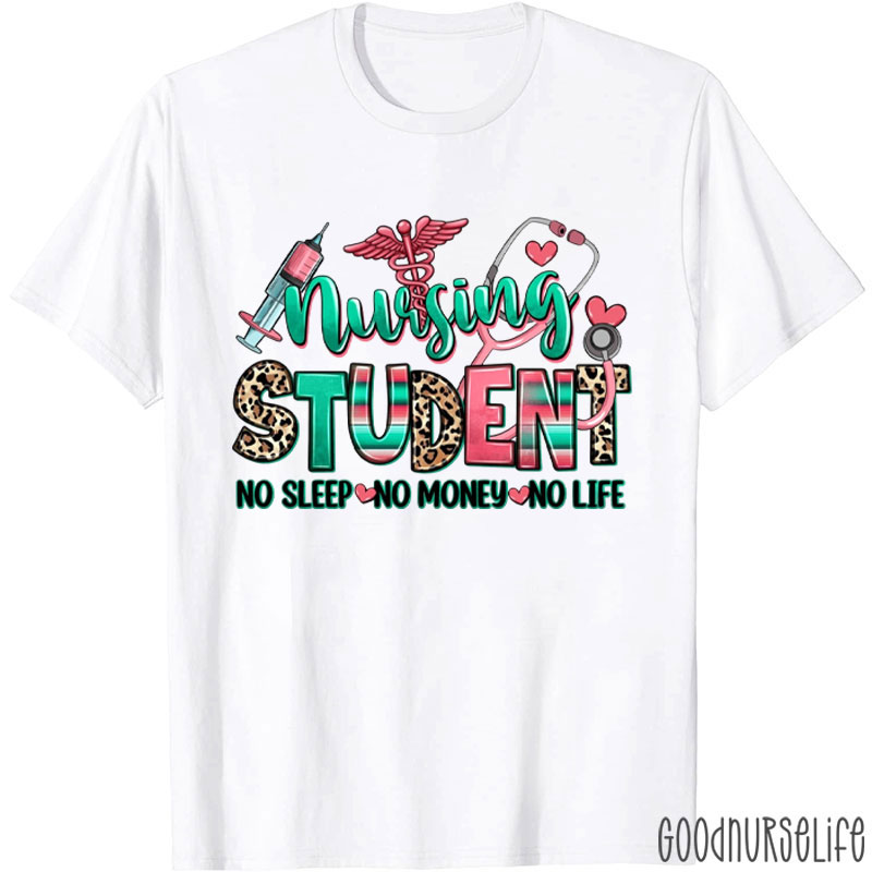 Nursing Student No Sleep No Money No Life Nurse T-Shirt