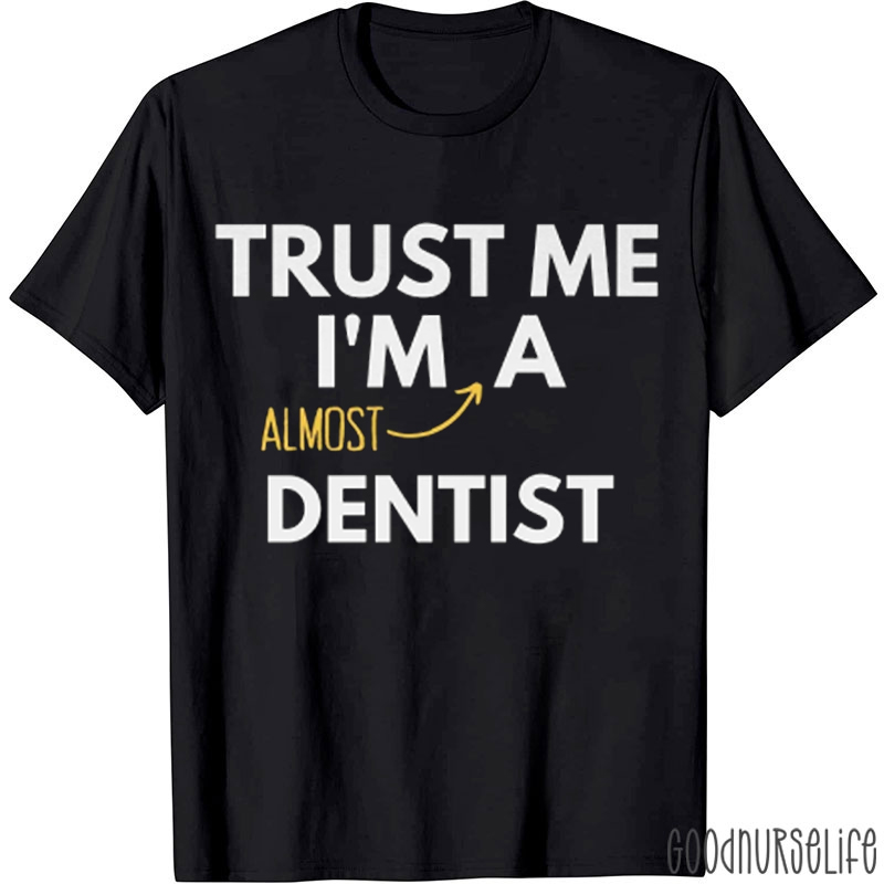 Trust Me I'm A Almost Dentist T-shirt
