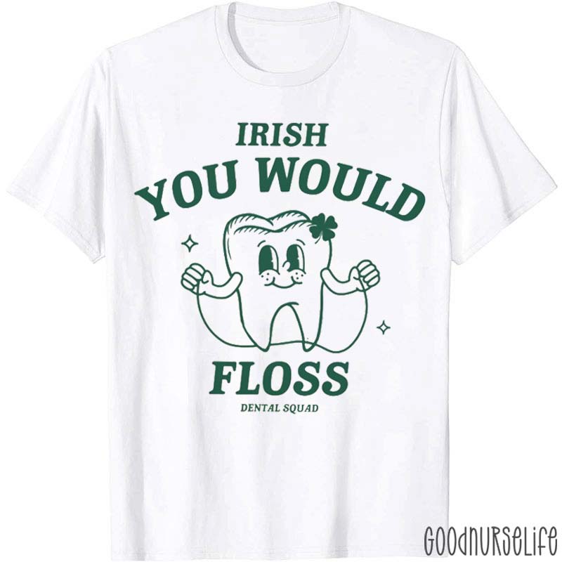 Irish You Would Floss Dental Squad T-Shirt