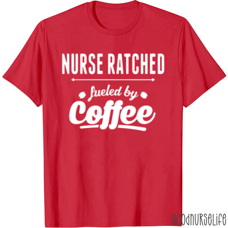 Funny Nurse Ratched Fueled By Coffee Nurse T-Shirt