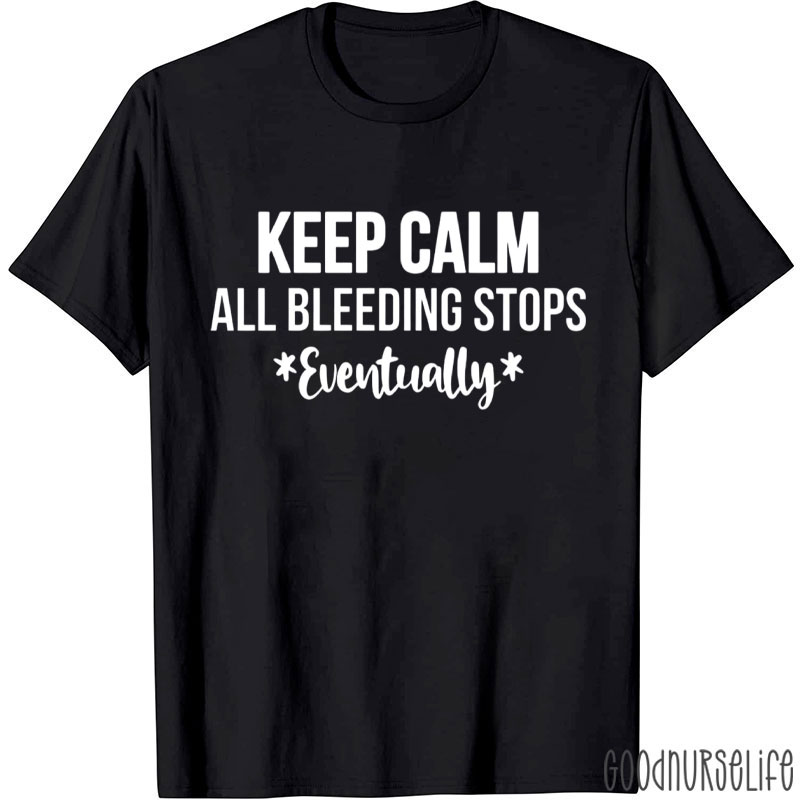 Funny Keep Calm All Bleeding Stops Eventually Nurse T-Shirt
