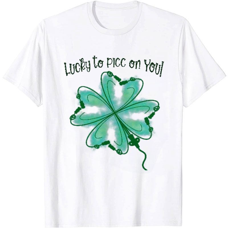 Lucky To Picc On You Nurse T-Shirt