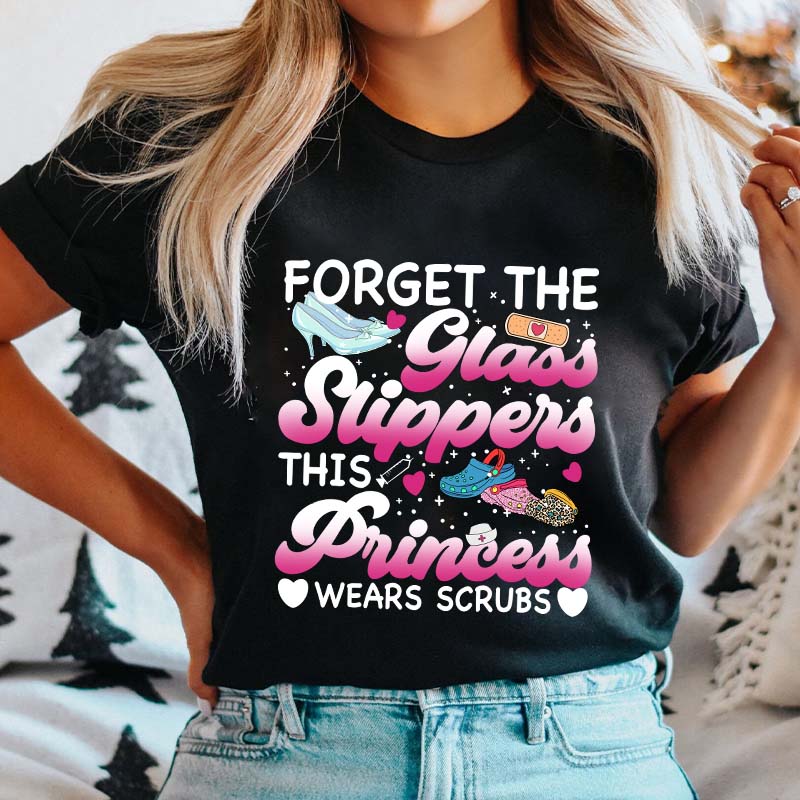 Forget The Glass Slippers Nurse T-Shirt