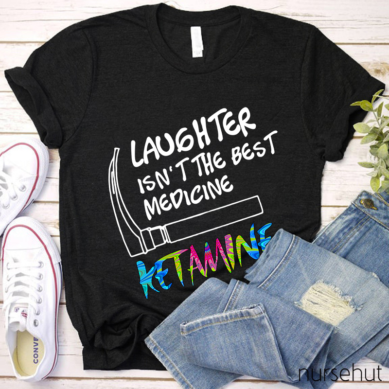 Laughter Isn't The Best Medicing Nurse T-Shirt