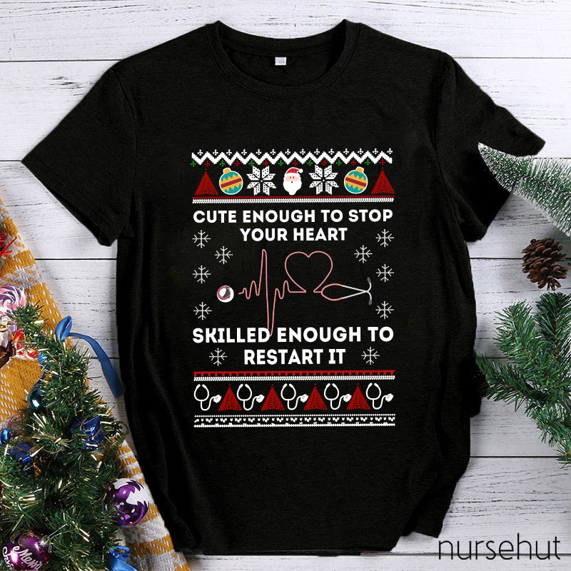 Cute Enough To Stop Your Heart Skilled Enough To Restart It Nurse T-Shirt