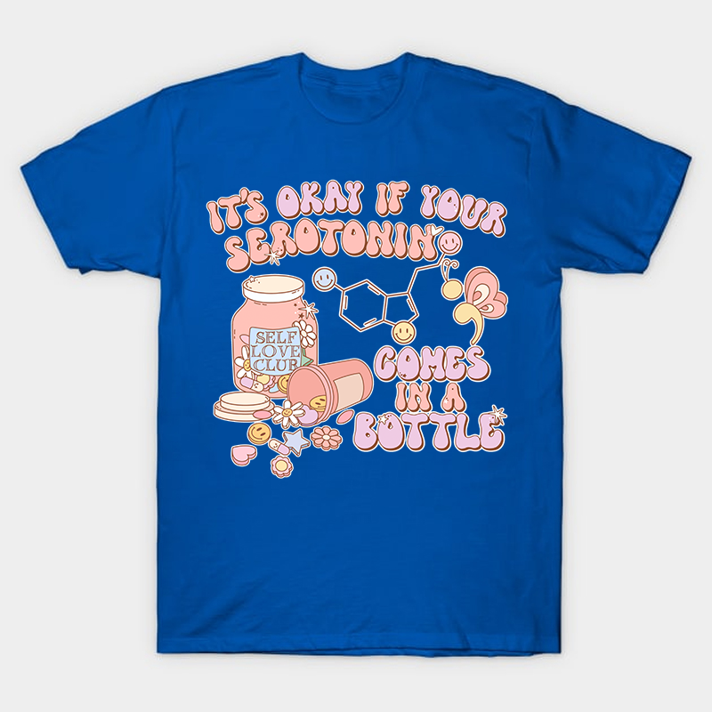 It's Okay If Your Serotonin Comes In A Bottle Nurse T-Shirt