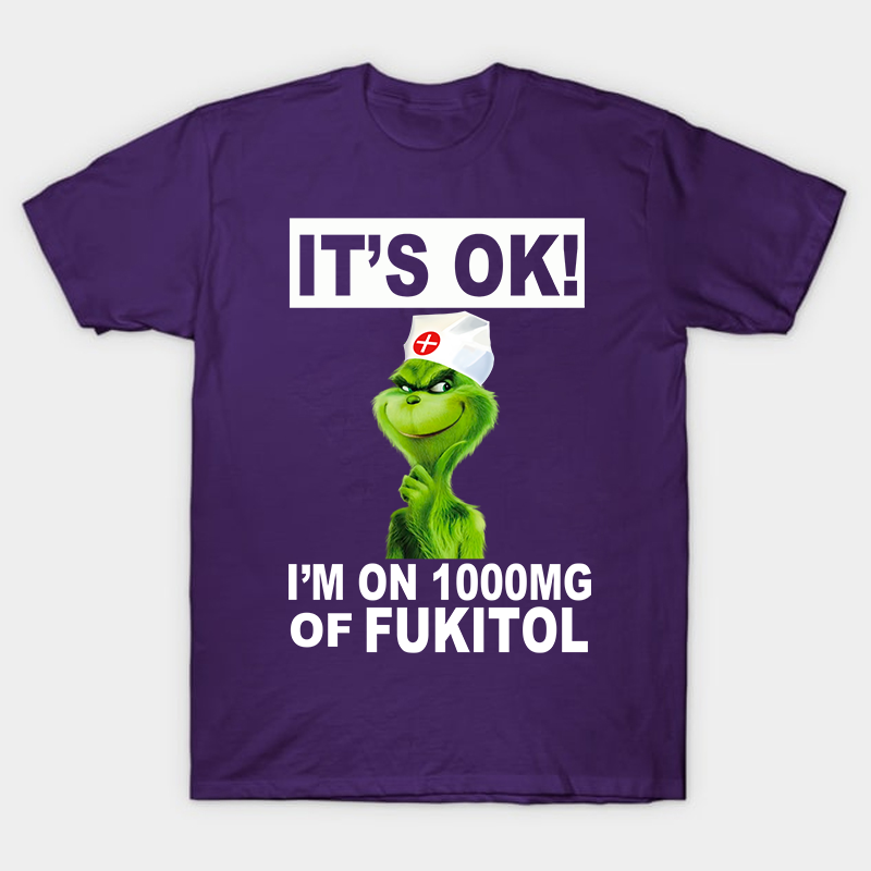 It's Ok I'm On 1000mg Of Fukitol Nurse T-Shirt